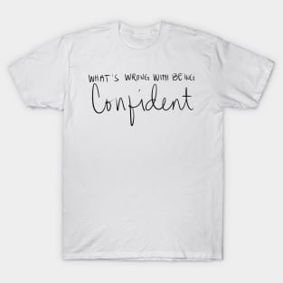 What's Wrong With Being Confident T-Shirt